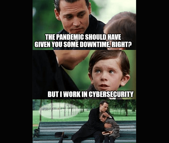 Pandemic gives you downtime except for cybersecurity meme big