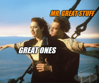 Great Ones Mr. Great Stuff Titanic TFRU meme