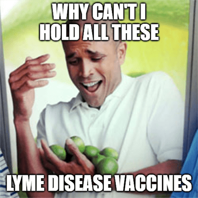 Why can't I hold all these Lyme disease vaccines meme