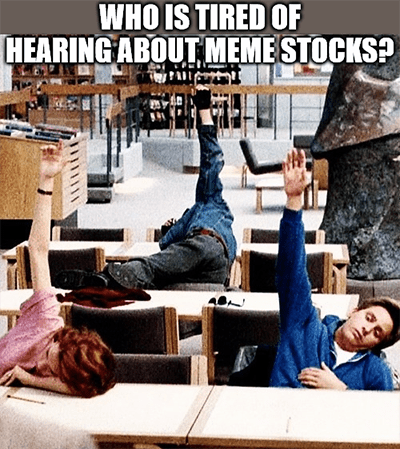 Who's tired of hearing about meme stocks meme