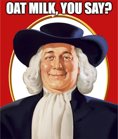 Quaker Oats Oatly milk you say meme